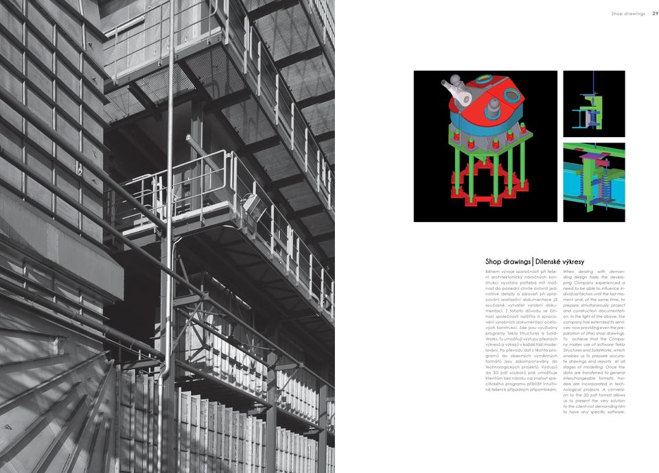 Zde jsou využívány programy Tekla Structures a Solid- Works. Ty umožňují výstupy přesných výkresů a výkazů v každé fázi modelování.