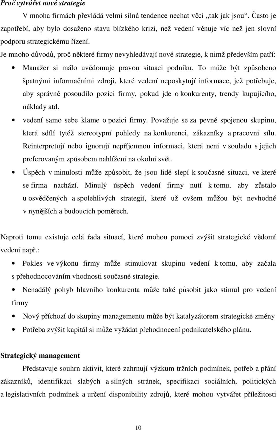 Je mnoho důvodů, proč některé firmy nevyhledávají nové strategie, k nimž především patří: Manažer si málo uvědomuje pravou situaci podniku.