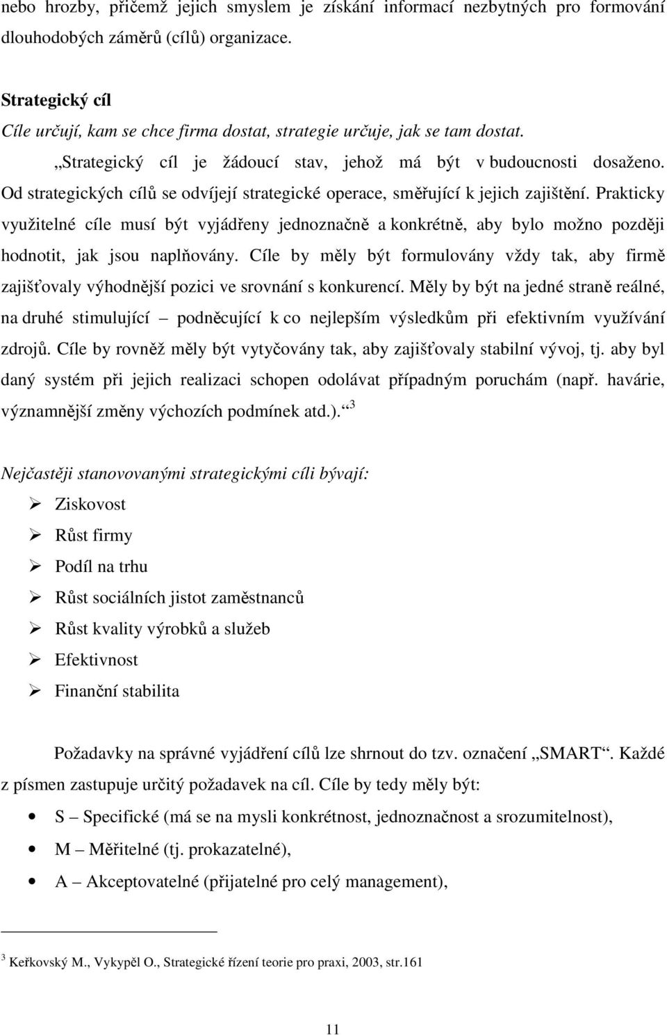 Od strategických cílů se odvíjejí strategické operace, směřující k jejich zajištění.