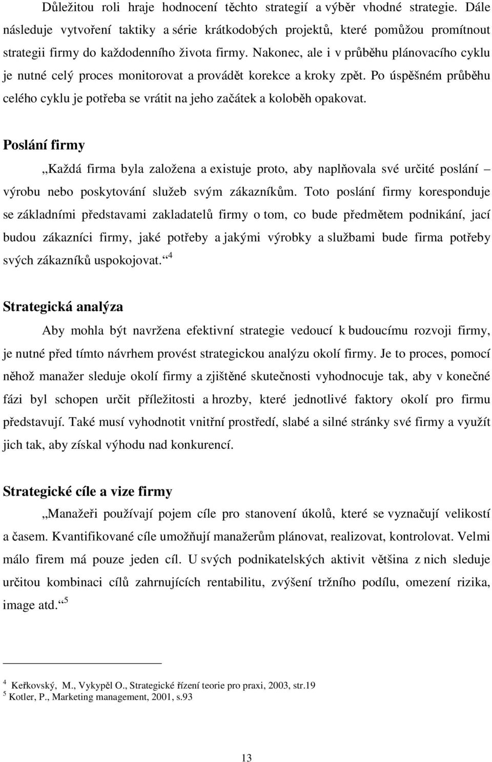 Nakonec, ale i v průběhu plánovacího cyklu je nutné celý proces monitorovat a provádět korekce a kroky zpět. Po úspěšném průběhu celého cyklu je potřeba se vrátit na jeho začátek a koloběh opakovat.