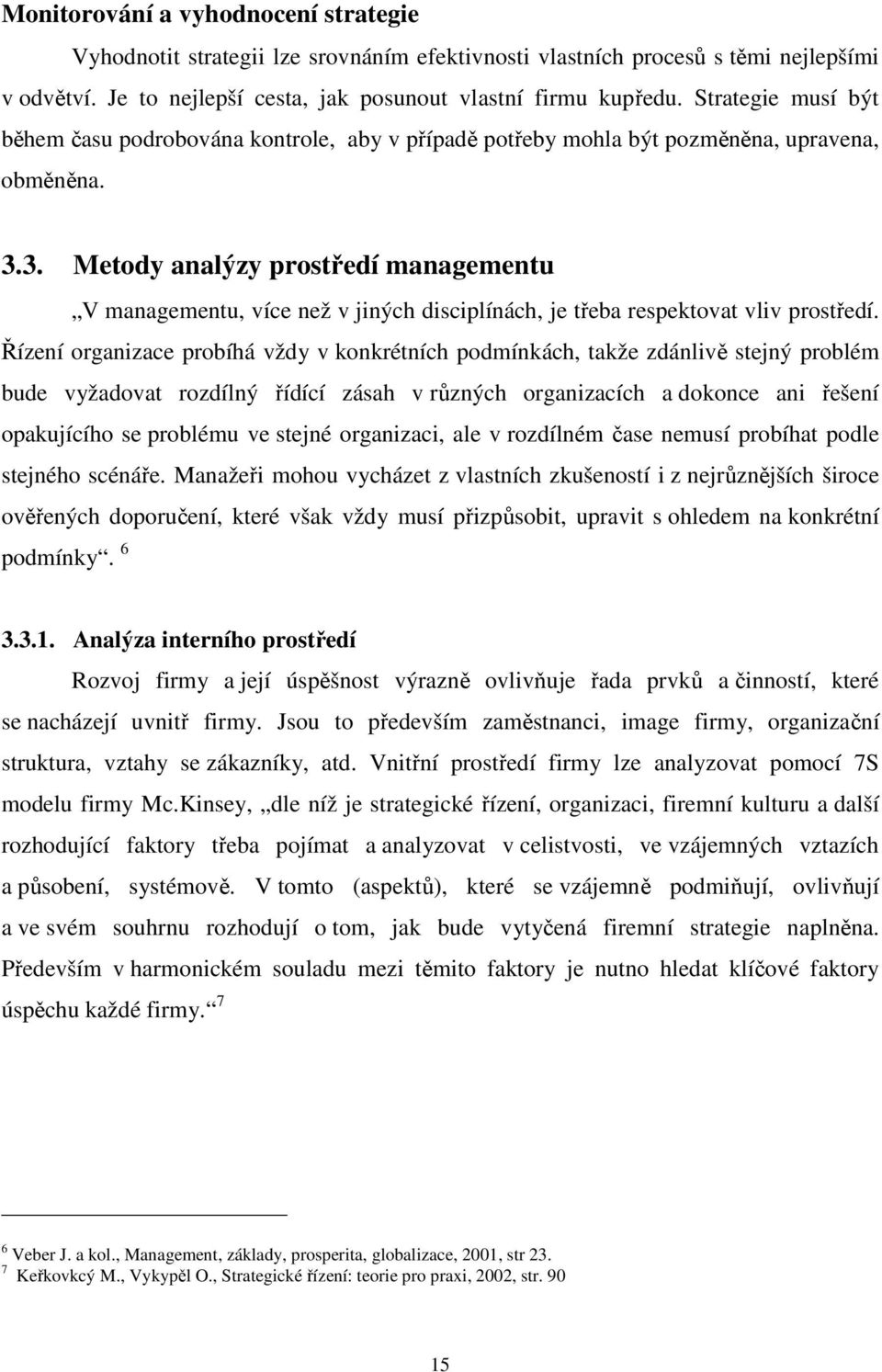 3. Metody analýzy prostředí managementu V managementu, více než v jiných disciplínách, je třeba respektovat vliv prostředí.