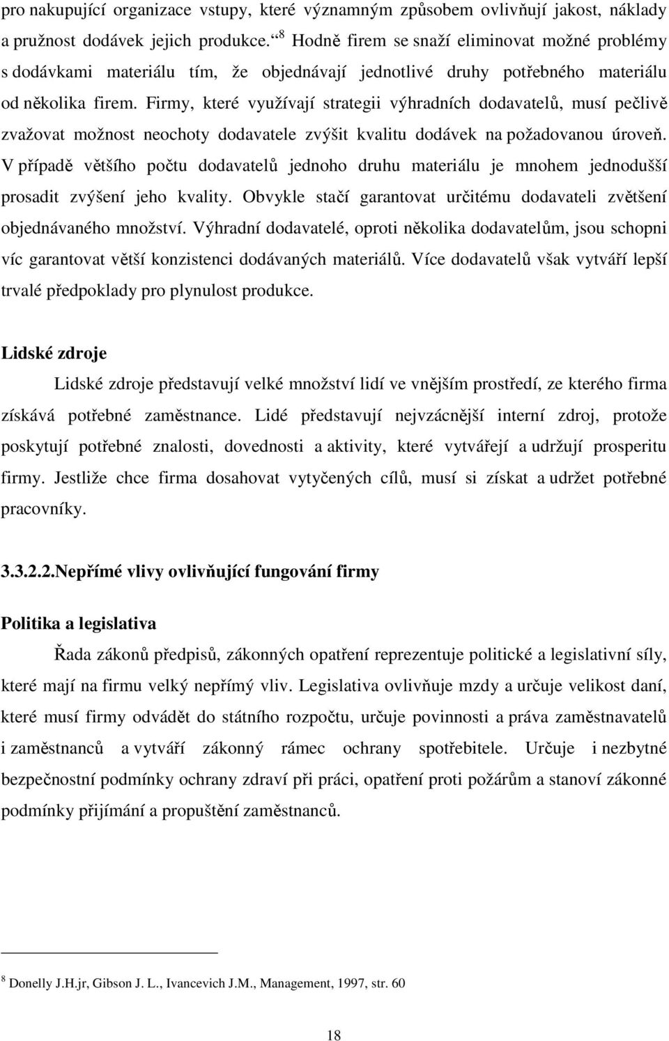 Firmy, které využívají strategii výhradních dodavatelů, musí pečlivě zvažovat možnost neochoty dodavatele zvýšit kvalitu dodávek na požadovanou úroveň.