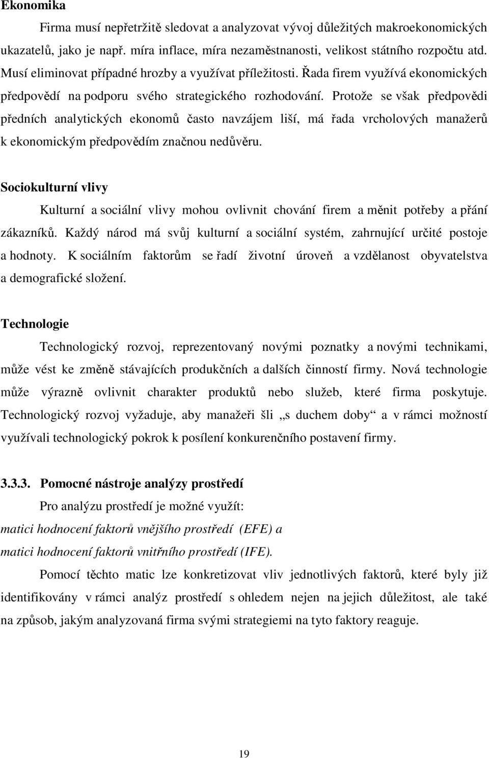 Protože se však předpovědi předních analytických ekonomů často navzájem liší, má řada vrcholových manažerů k ekonomickým předpovědím značnou nedůvěru.