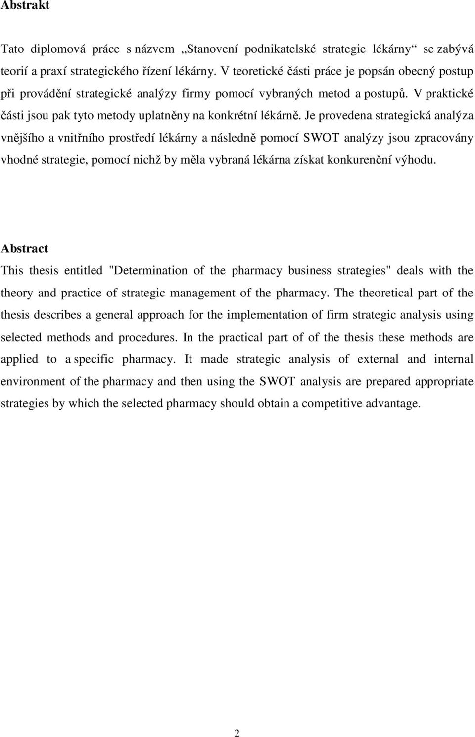 Je provedena strategická analýza vnějšího a vnitřního prostředí lékárny a následně pomocí SWOT analýzy jsou zpracovány vhodné strategie, pomocí nichž by měla vybraná lékárna získat konkurenční výhodu.
