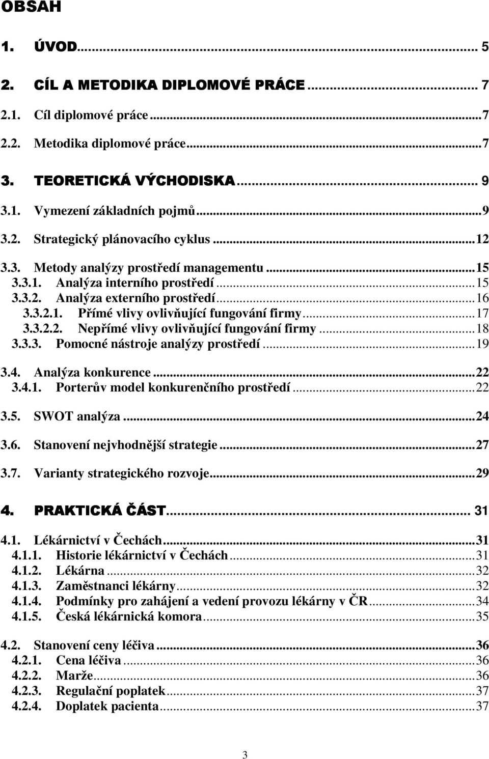 ..18 3.3.3. Pomocné nástroje analýzy prostředí...19 3.4. Analýza konkurence...22 3.4.1. Porterův model konkurenčního prostředí...22 3.5. SWOT analýza...24 3.6. Stanovení nejvhodnější strategie...27 3.