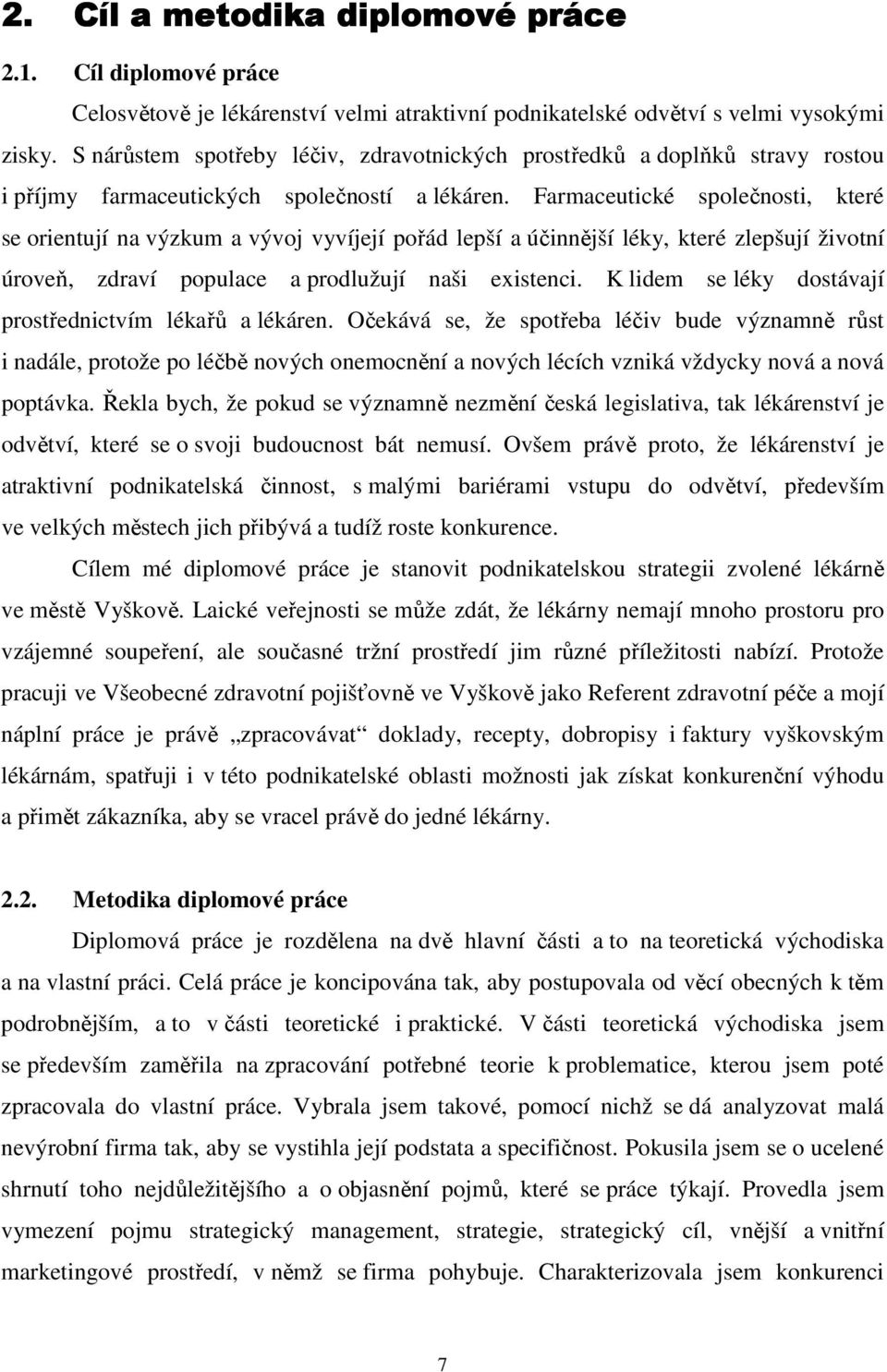 Farmaceutické společnosti, které se orientují na výzkum a vývoj vyvíjejí pořád lepší a účinnější léky, které zlepšují životní úroveň, zdraví populace a prodlužují naši existenci.