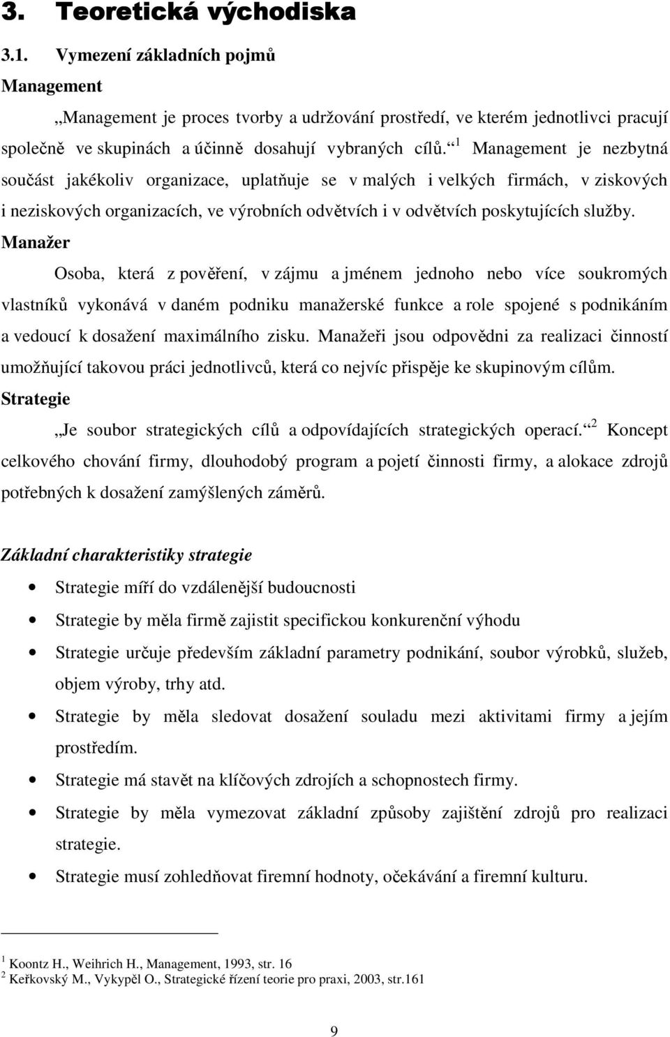 1 Management je nezbytná součást jakékoliv organizace, uplatňuje se v malých i velkých firmách, v ziskových i neziskových organizacích, ve výrobních odvětvích i v odvětvích poskytujících služby.