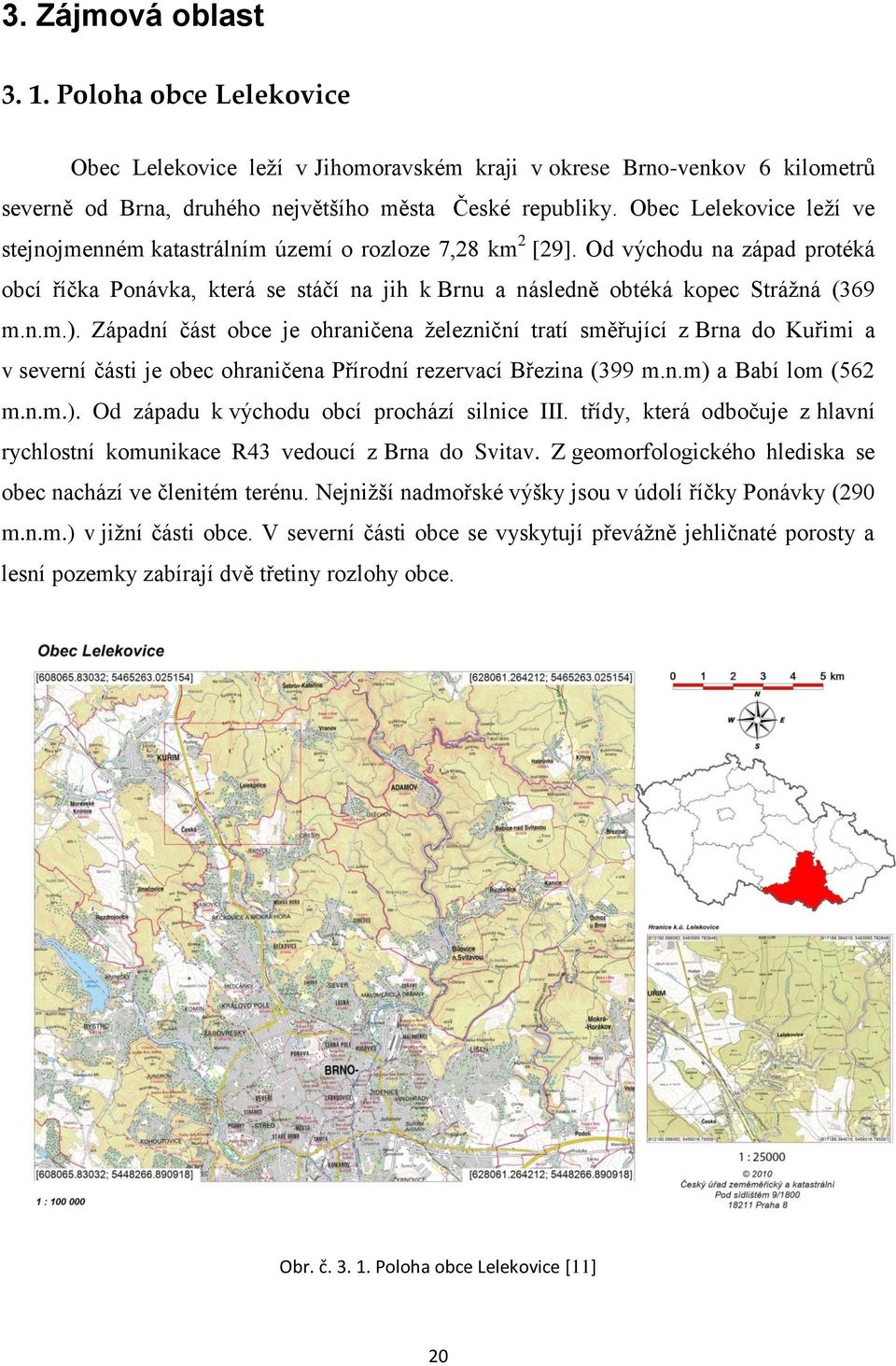 n.m.). Západní část obce je ohraničena železniční tratí směřující z Brna do Kuřimi a v severní části je obec ohraničena Přírodní rezervací Březina (399 m.n.m) a Babí lom (562 m.n.m.). Od západu k východu obcí prochází silnice III.
