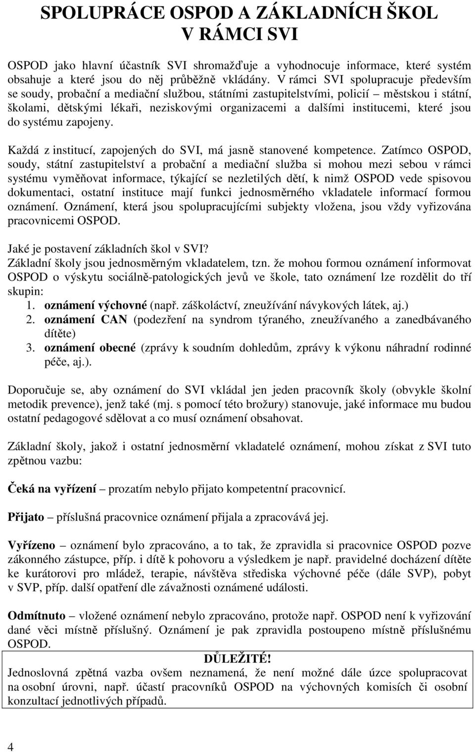 institucemi, které jsou do systému zapojeny. Každá z institucí, zapojených do SVI, má jasně stanovené kompetence.