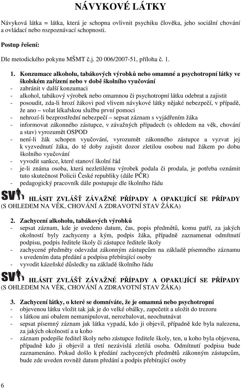či psychotropní látku odebrat a zajistit - posoudit, zda-li hrozí žákovi pod vlivem návykové látky nějaké nebezpečí, v případě, že ano volat lékařskou službu první pomoci - nehrozí-li bezprostřední