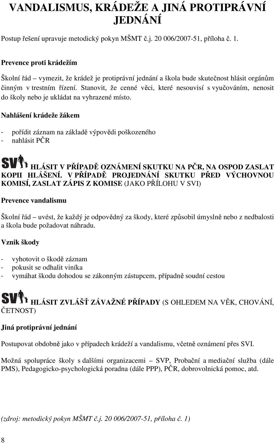 Stanovit, že cenné věci, které nesouvisí s vyučováním, nenosit do školy nebo je ukládat na vyhrazené místo.