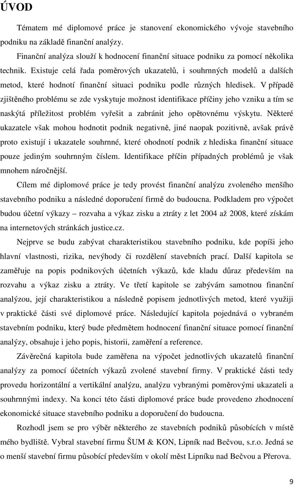 Existuje celá řada poměrových ukazatelů, i souhrnných modelů a dalších metod, které hodnotí finanční situaci podniku podle různých hledisek.