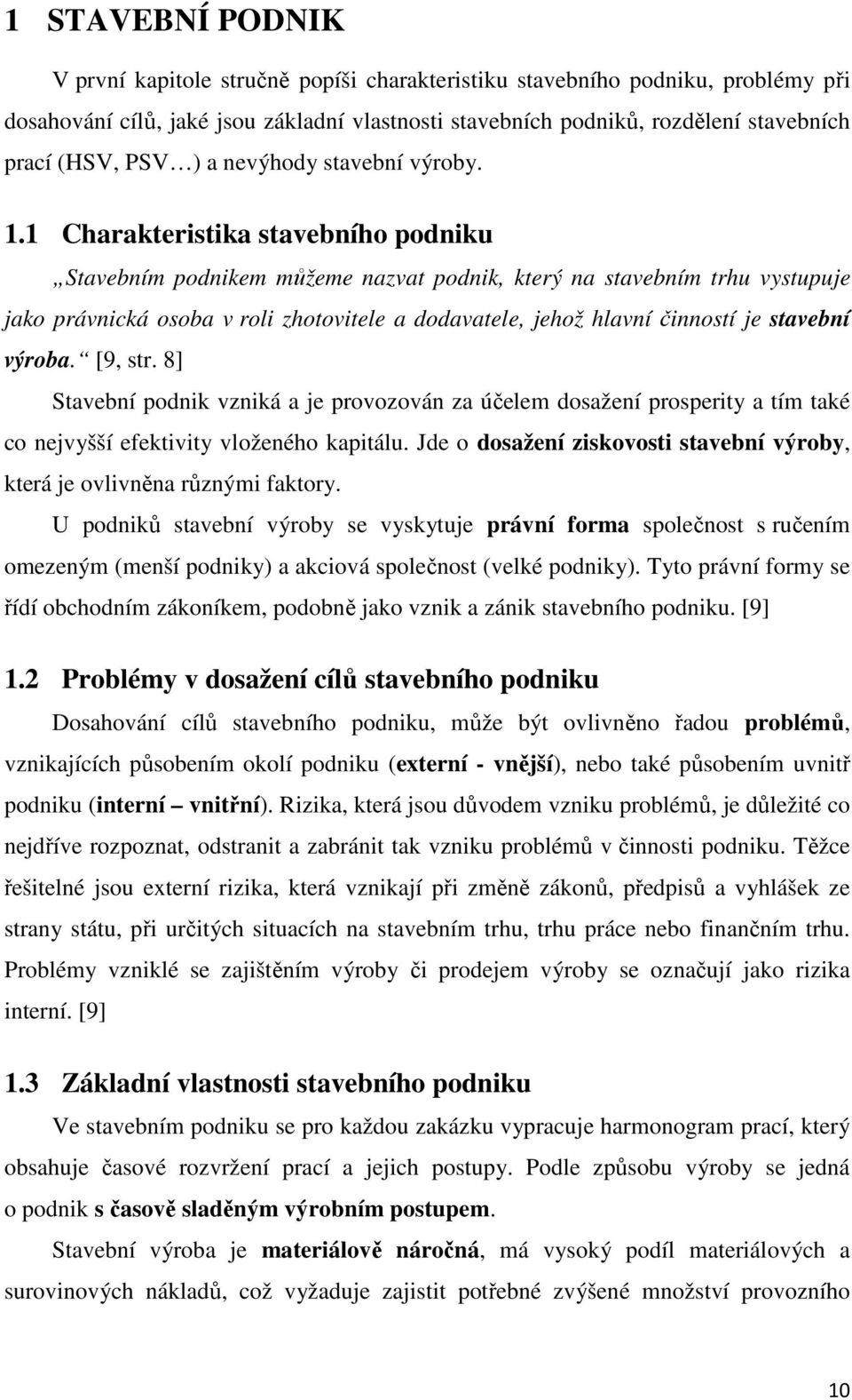 1 Charakteristika stavebního podniku Stavebním podnikem můžeme nazvat podnik, který na stavebním trhu vystupuje jako právnická osoba v roli zhotovitele a dodavatele, jehož hlavní činností je stavební