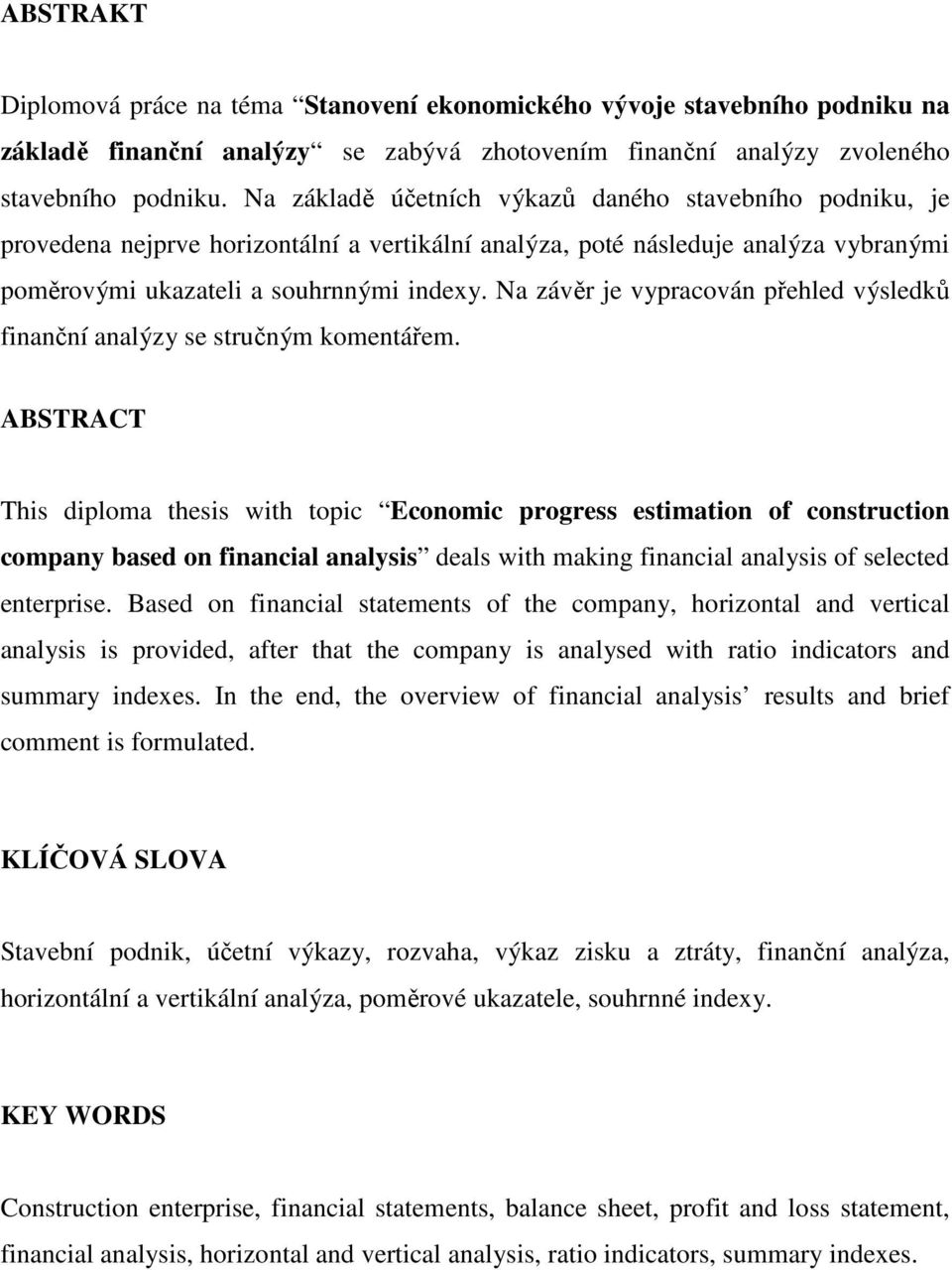 Na závěr je vypracován přehled výsledků finanční analýzy se stručným komentářem.