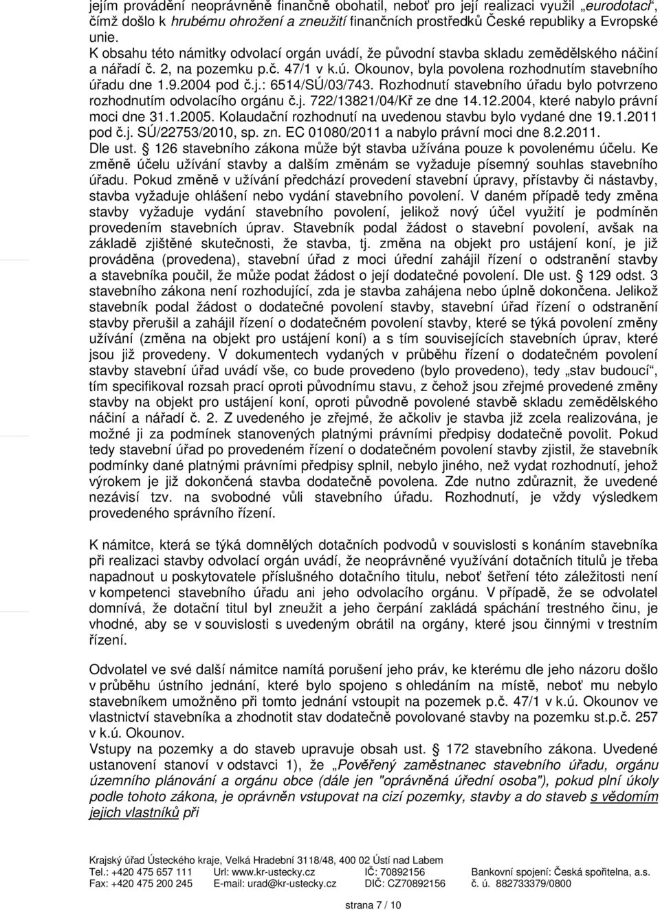 2004 pod č.j.: 6514/SÚ/03/743. Rozhodnutí stavebního úřadu bylo potvrzeno rozhodnutím odvolacího orgánu č.j. 722/13821/04/Kř ze dne 14.12.2004, které nabylo právní moci dne 31.1.2005.