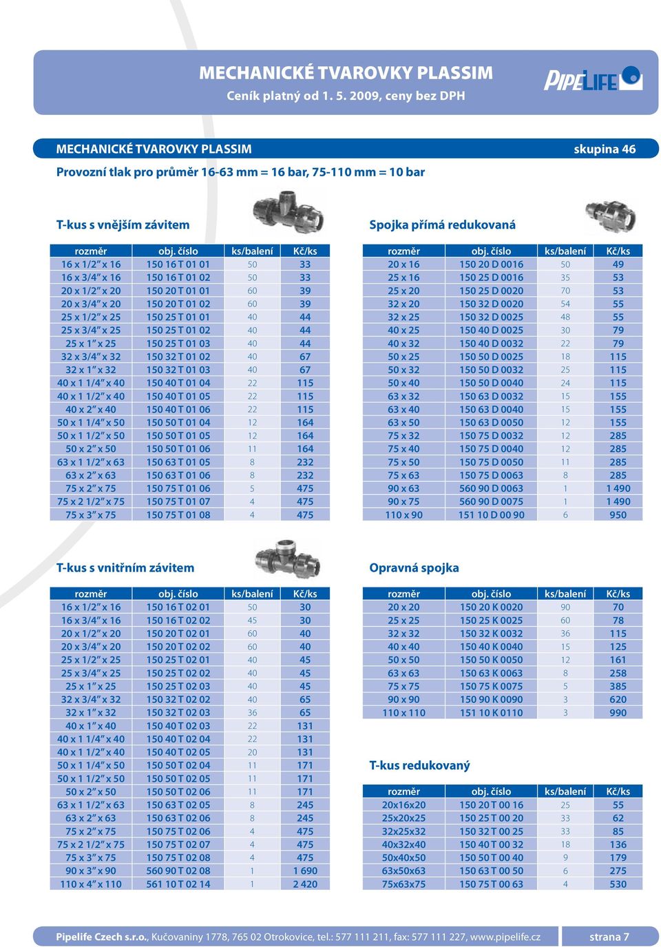 39 32 x 20 150 32 D 0020 54 55 25 x 1/2 x 25 150 25 T 01 01 40 44 32 x 25 150 32 D 0025 48 55 25 x 3/4 x 25 150 25 T 01 02 40 44 40 x 25 150 40 D 0025 30 79 25 x 1 x 25 150 25 T 01 03 40 44 40 x 32