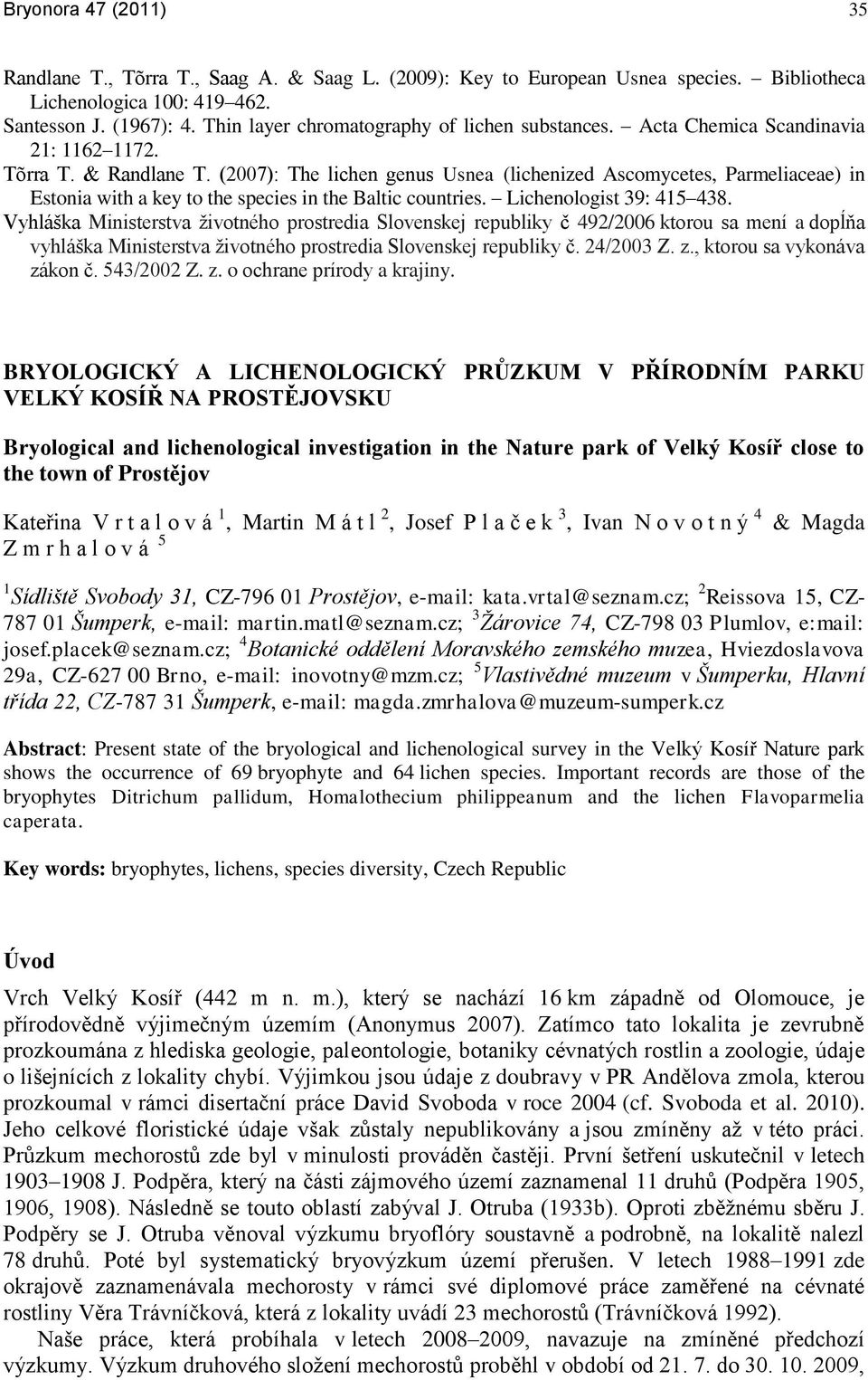 (2007): The lichen genus Usnea (lichenized Ascomycetes, Parmeliaceae) in Estonia with a key to the species in the Baltic countries. Lichenologist 39: 415 438.