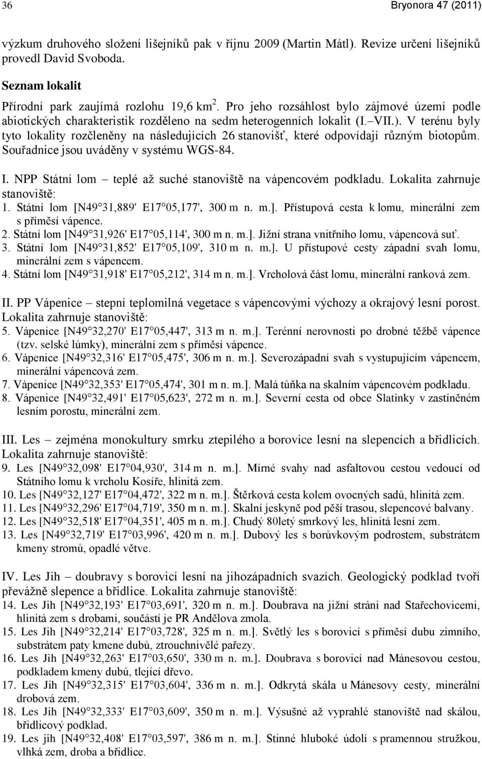 V terénu byly tyto lokality rozčleněny na následujících 26 stanovišť, které odpovídají různým biotopům. Souřadnice jsou uváděny v systému WGS-84. I.