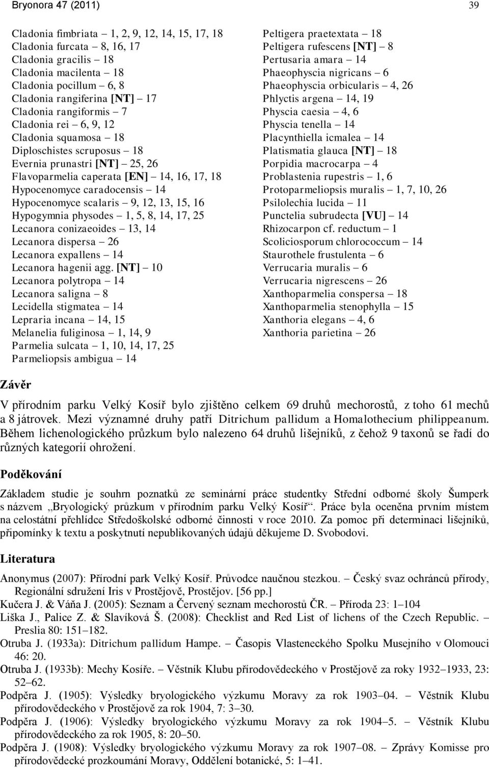 scalaris 9, 12, 13, 15, 16 Hypogymnia physodes 1, 5, 8, 14, 17, 25 Lecanora conizaeoides 13, 14 Lecanora dispersa 26 Lecanora expallens 14 Lecanora hagenii agg.