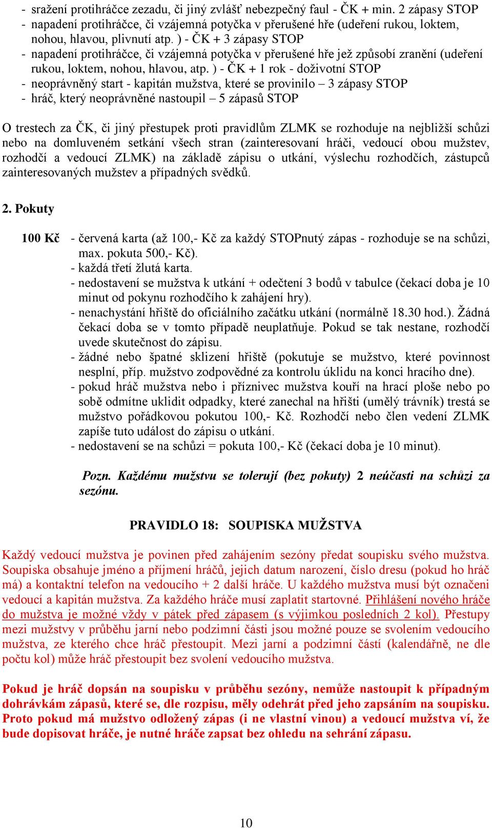 ) - ČK + 1 rok - doživotní STOP - neoprávněný start - kapitán mužstva, které se provinilo 3 zápasy STOP - hráč, který neoprávněné nastoupil 5 zápasů STOP O trestech za ČK, či jiný přestupek proti