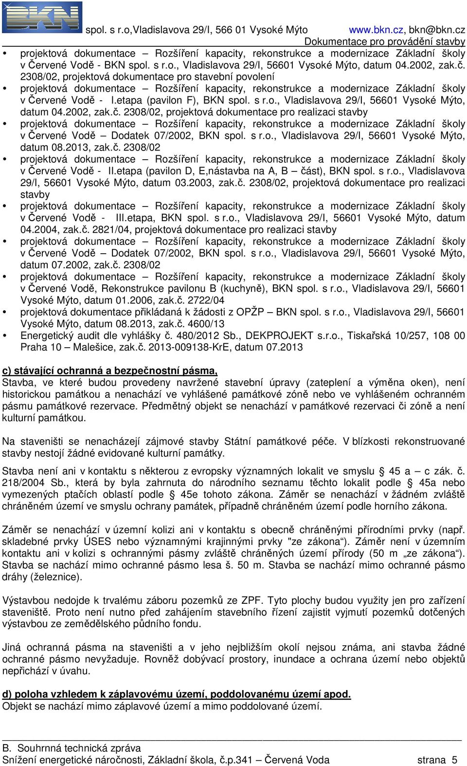 2002, zak.č. 2308/02, projektová dokumentace pro realizaci stavby projektová dokumentace Rozšíření kapacity, rekonstrukce a modernizace Základní školy v Červené Vodě Dodatek 07/2002, BKN spol. s r.o., Vladislavova 29/I, 56601 Vysoké Mýto, datum 08.