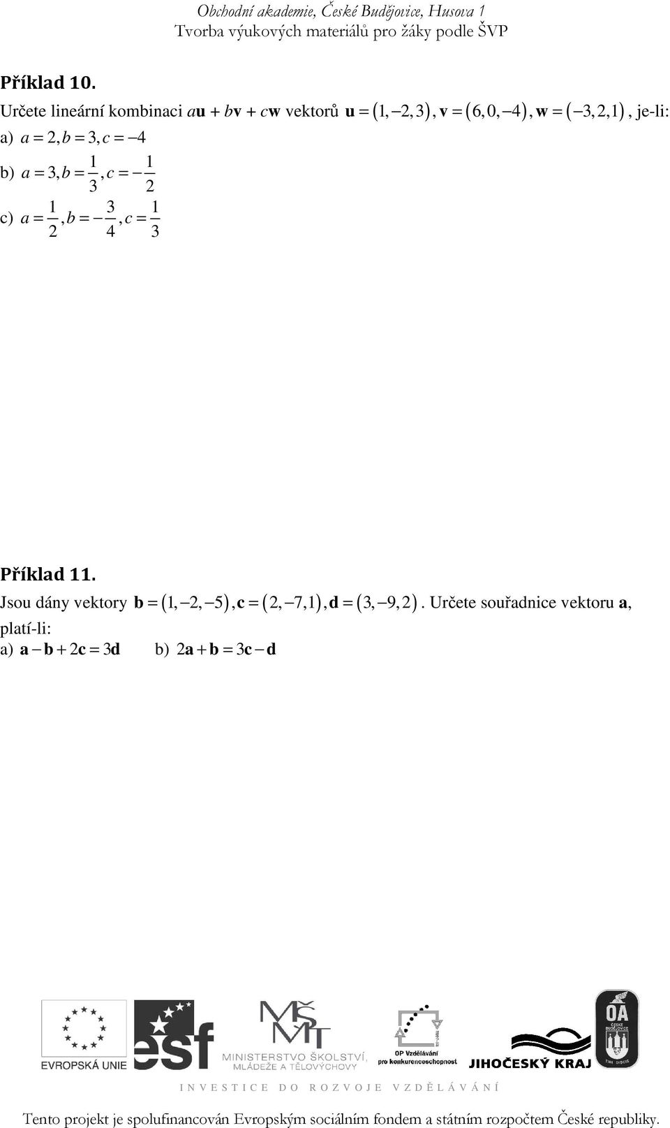 = 2 4 3 u v w, je-li: Jsou dány vektory = ( 1, 2, 5 ), = ( 2, 7,1 ), = ( 3, 9,