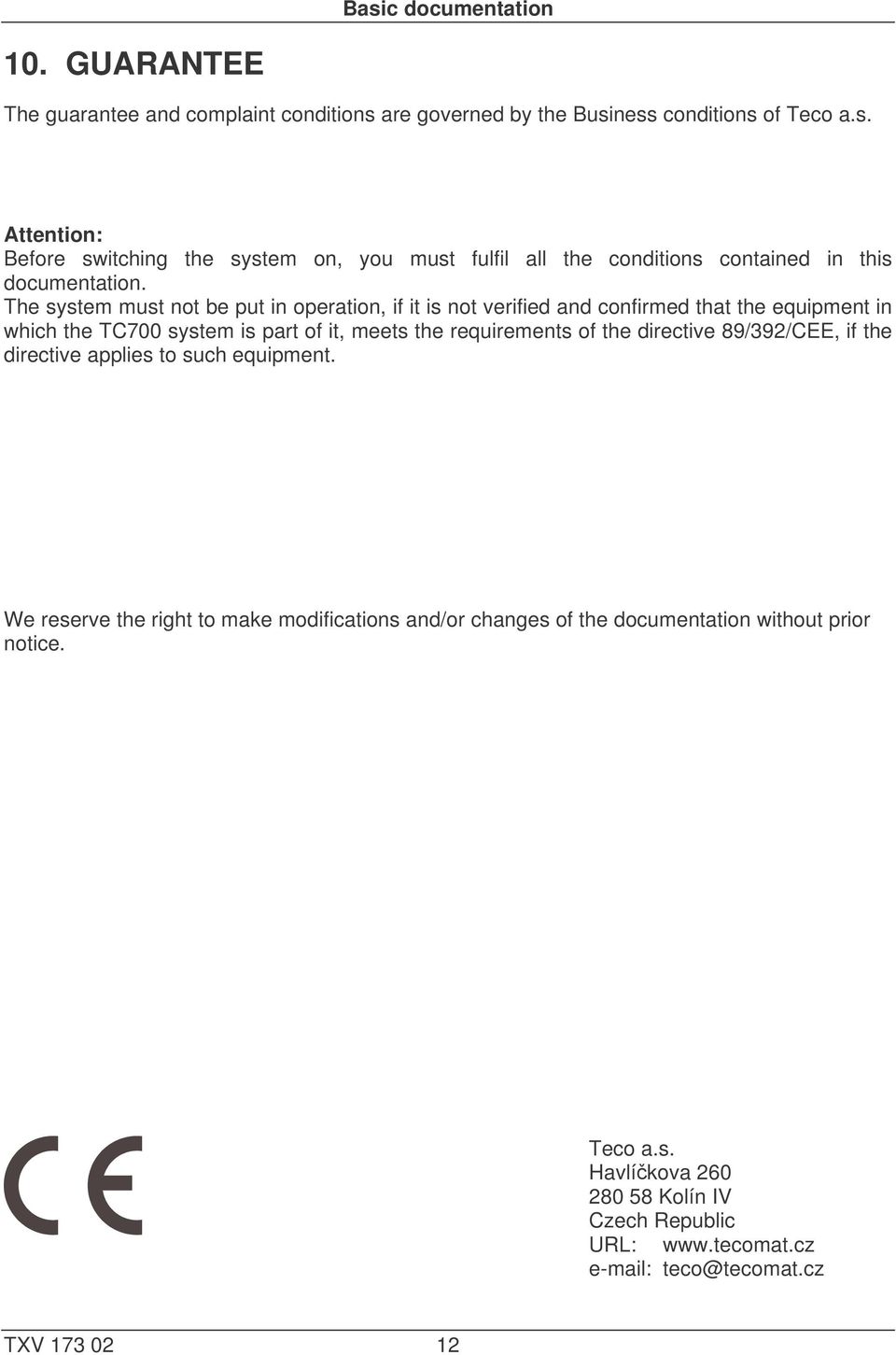 directive 89/392/CEE, if the directive applies to such equipment. We reserve the right to make modifications and/or changes of the documentation without prior notice.