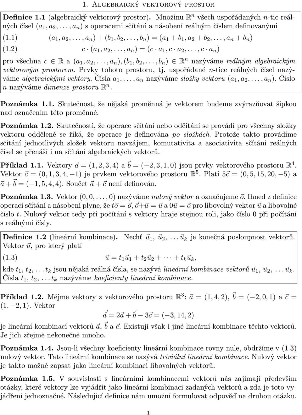 .., a n ) = (c a 1, c a 2,..., c a n ) pro všechna c R a (a 1, a 2,..., a n ), (b 1, b 2,..., b n ) R n nazýváme reálným algebraickým vektorovým prostorem. Prvky tohoto prostoru, tj.