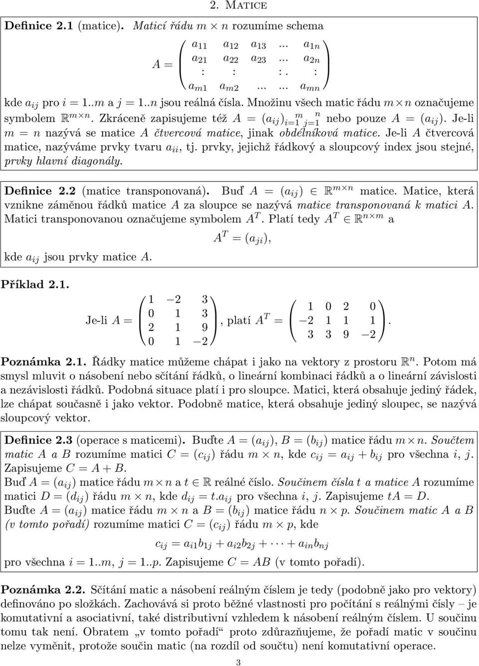 Je-li m = n nazývá se matice A čtvercová matice, jinak obdélníková matice. Je-li A čtvercová matice, nazýváme prvky tvaru a ii, tj.