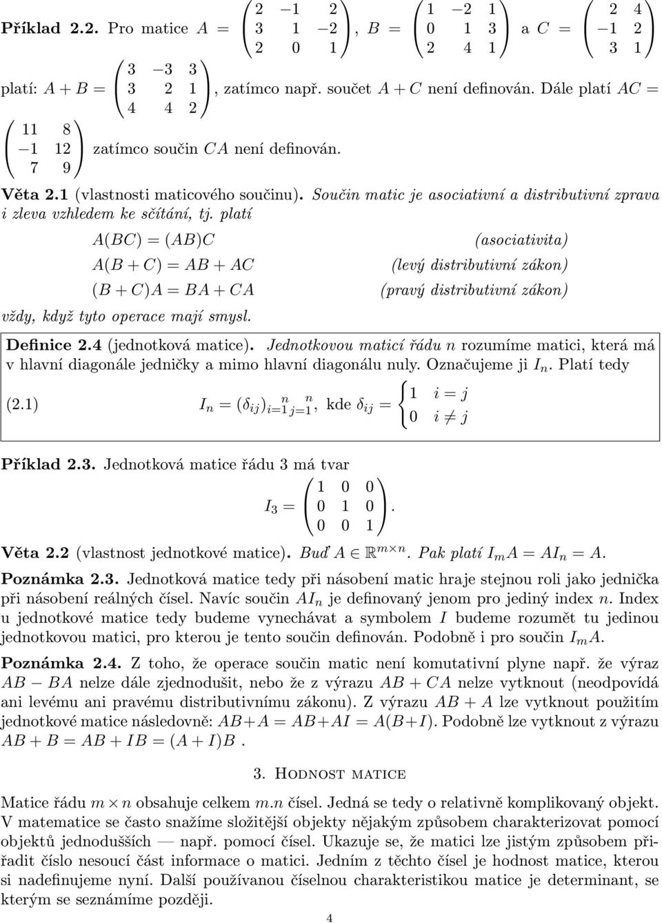 platí A(BC) = (AB)C A(B + C) = AB + AC (asociativita) (levý distributivní zákon) (B + C)A = BA + CA (pravý distributivní zákon) vždy, když tyto operace mají smysl. Definice 2.4 (jednotková matice).