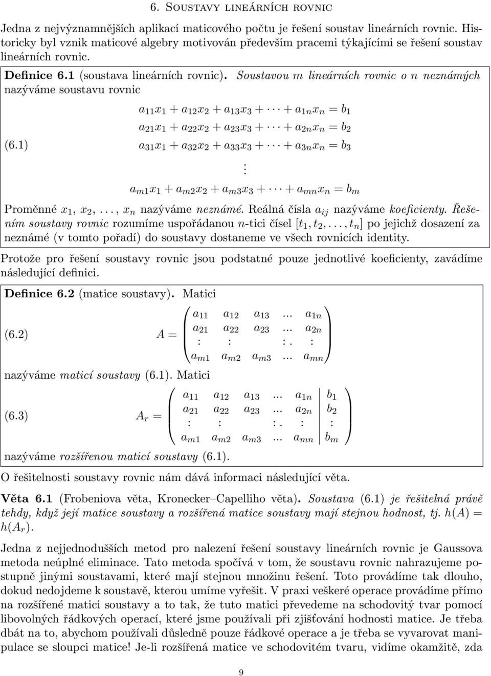 Soustavou m lineárních rovnic o n neznámých nazýváme soustavu rovnic a 11 x 1 + a 12 x 2 + a 13 x 3 + + a 1n x n = b 1 (6.