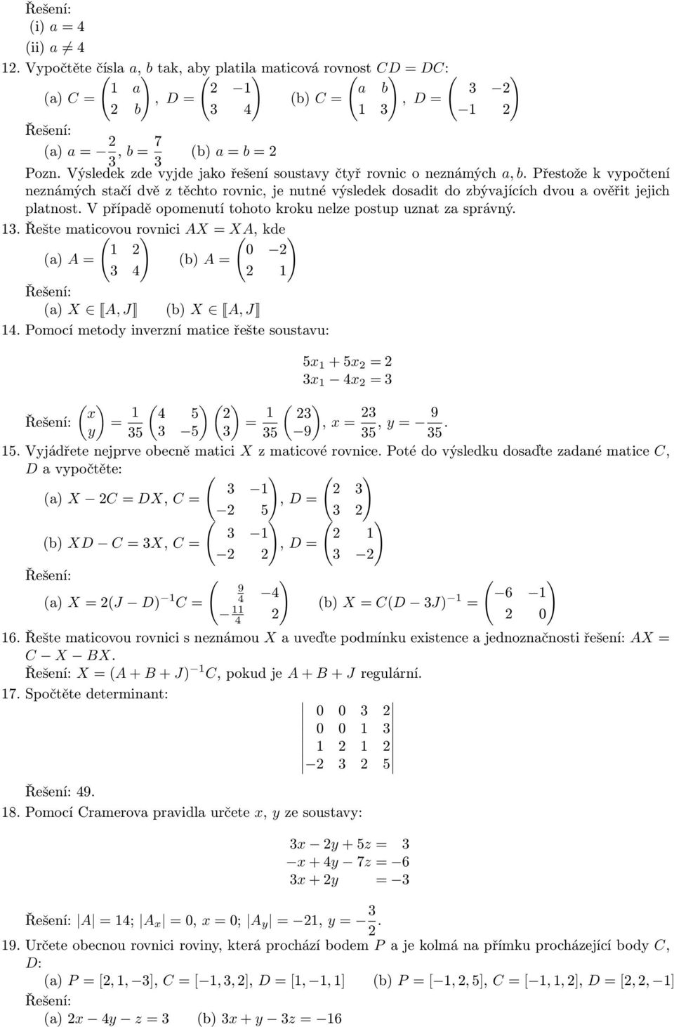 V případě opomenutí tohoto kroku nelze postup uznat za správný.. Řešte maticovou ( rovnici ) AX XA, ( kde) A (b) A X A, J (b) X A, J.