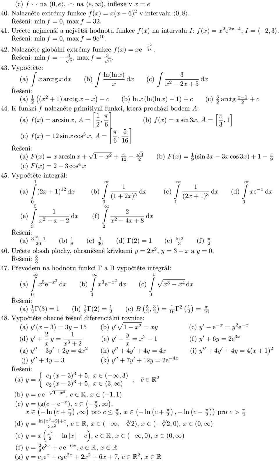 K funkci f nalezněte primitivní [ funkci, která prochází bodem A: f() arcsin, A, ] [ ] (b) f() sin, A 6 [, (c) f() sin cos, A 6, 5 ] 6 arctg + c F () arcsin + + (b) F () 9 (sin cos ) + 9 (c) F () cos