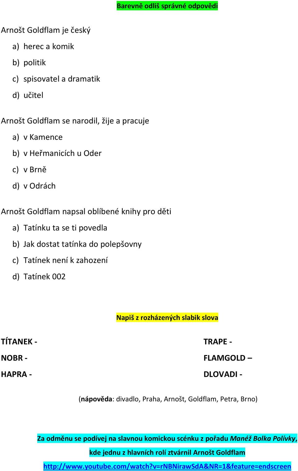 zahození d) Tatínek 002 Napiš z rozházených slabik slova TÍTANEK TRAPE NOBR FLAMGOLD HAPRA DLOVADI (nápověda: divadlo, Praha, Arnošt, Goldflam, Petra, Brno) Za odměnu se