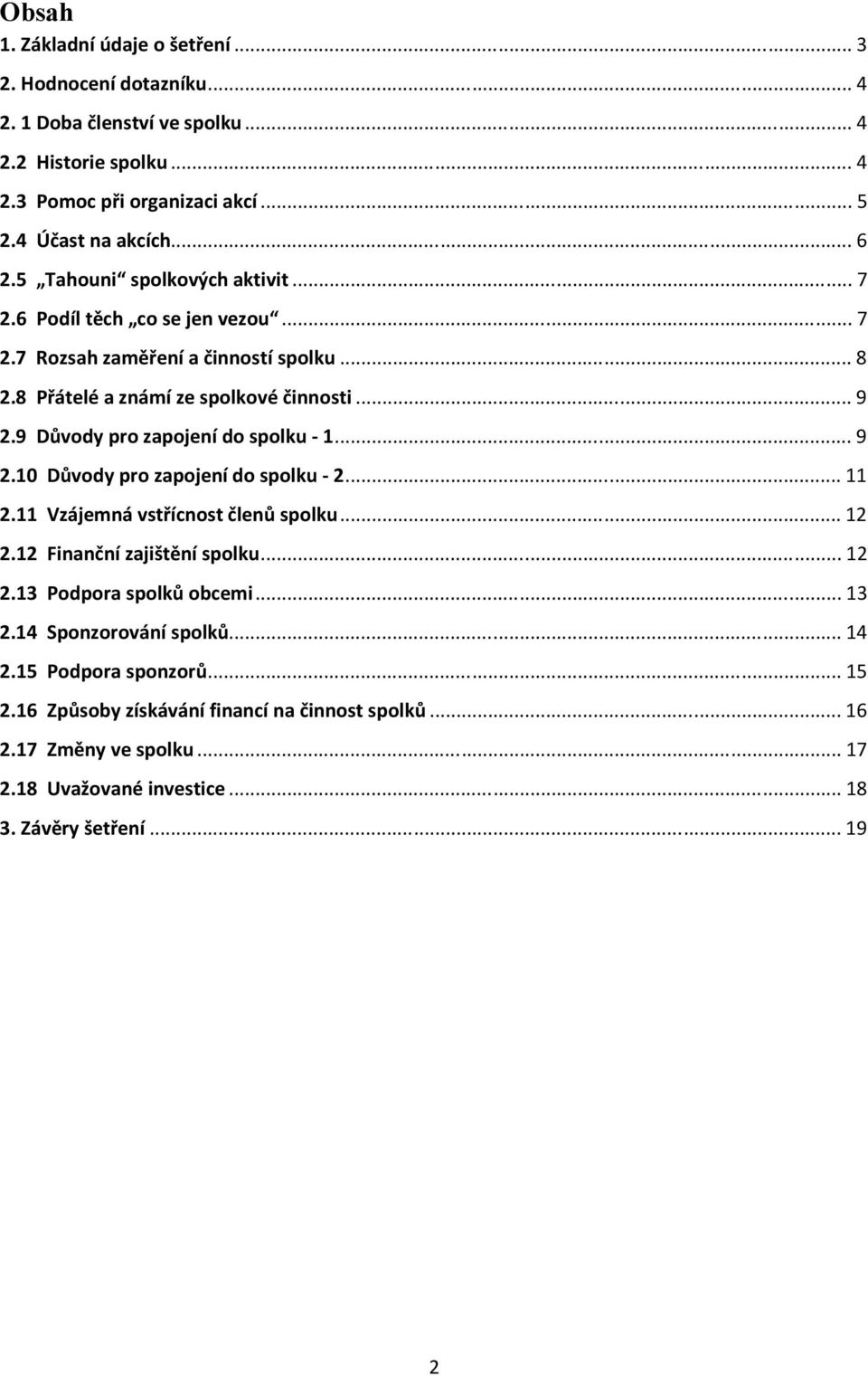 9 Důvody pro zapojení do spolku - 1... 9 2.10 Důvody pro zapojení do spolku - 2... 11 2.11 Vzájemná vstřícnost členů spolku... 12 2.12 Finanční zajištění spolku... 12 2.13 Podpora spolků obcemi.