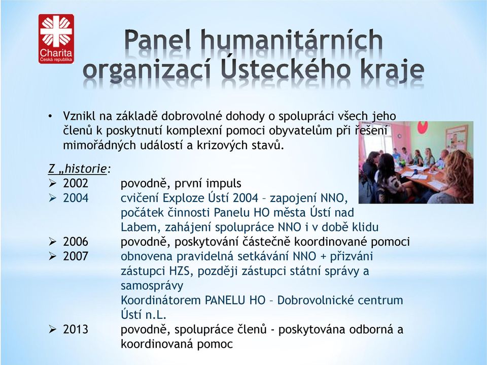 Z historie: 2002 2004 2006 2007 2013 povodně, první impuls cvičení Exploze Ústí 2004 zapojení NNO, počátek činnosti Panelu HO města Ústí nad Labem,