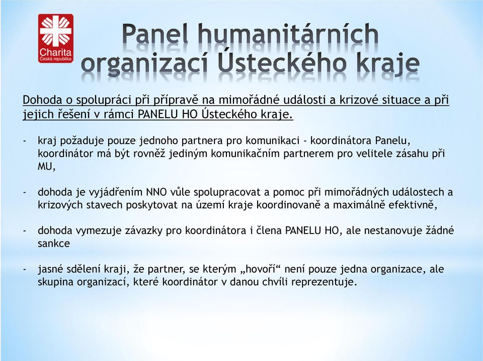 vyjádřením NNO vůle spolupracovat a pomoc při mimořádných událostech a krizových stavech poskytovat na území kraje koordinovaně a maximálně efektivně, - dohoda vymezuje