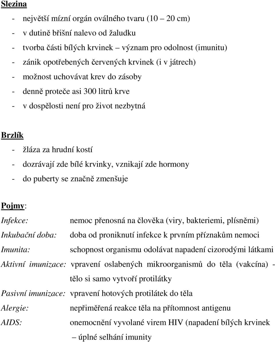 - do puberty se značně zmenšuje Pojmy: Infekce: nemoc přenosná na člověka (viry, bakteriemi, plísněmi) Inkubační doba: doba od proniknutí infekce k prvním příznakům nemoci Imunita: schopnost