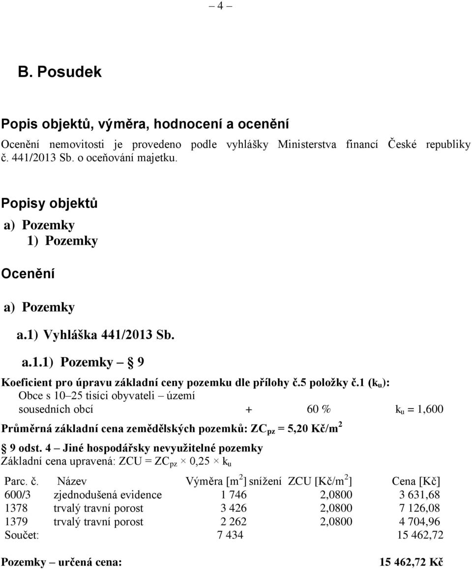 1 (k u ): Obce s 10 25 tisíci obyvateli území sousedních obcí + 60 % k u = 1,600 Průměrná základní cena zemědělských pozemků: ZC pz = 5,20 Kč/m 2 9 odst.