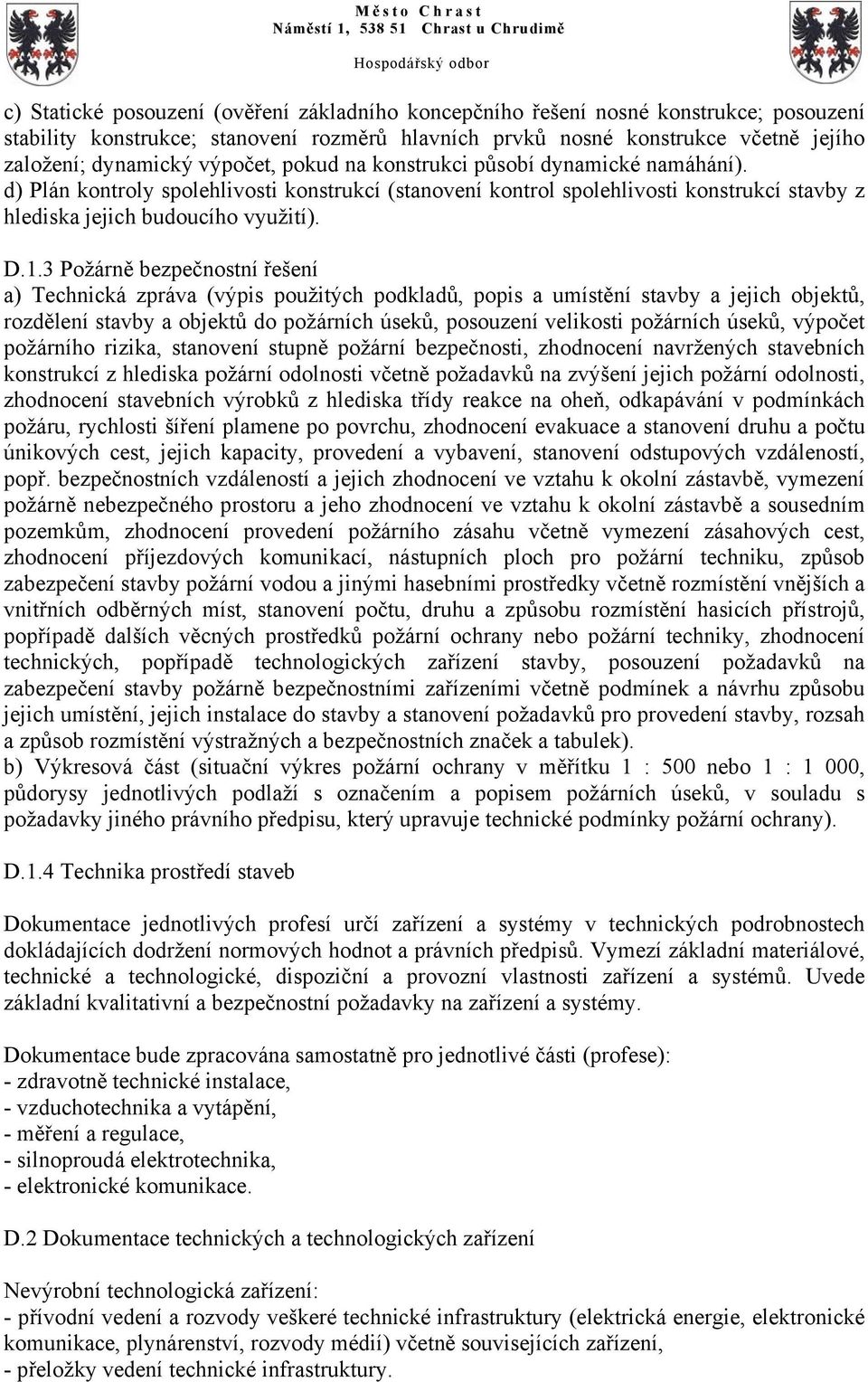 3 Požárně bezpečnostní řešení a) Technická zpráva (výpis použitých podkladů, popis a umístění stavby a jejich objektů, rozdělení stavby a objektů do požárních úseků, posouzení velikosti požárních