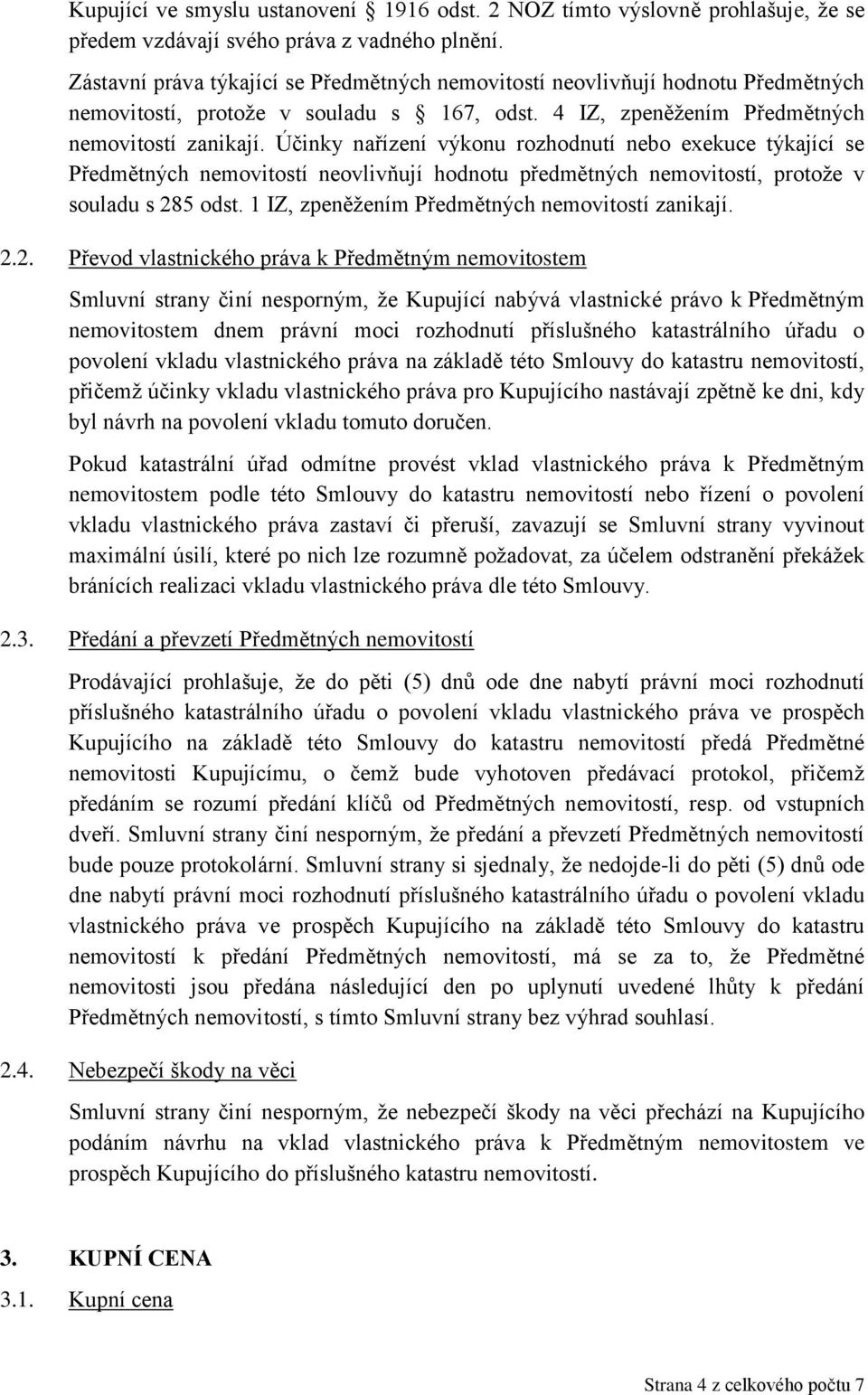 Účinky nařízení výkonu rozhodnutí nebo exekuce týkající se Předmětných nemovitostí neovlivňují hodnotu předmětných nemovitostí, protože v souladu s 285 odst.