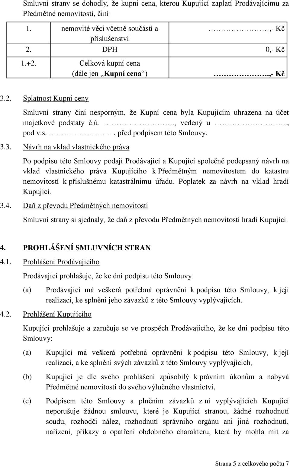 3.3. Návrh na vklad vlastnického práva Po podpisu této Smlouvy podají Prodávající a Kupující společně podepsaný návrh na vklad vlastnického práva Kupujícího k Předmětným nemovitostem do katastru