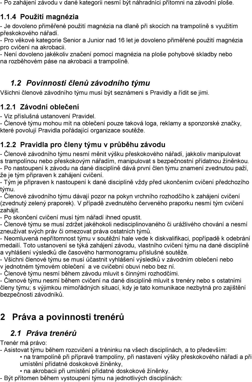 - Pro věkové kategorie Senior a Junior nad 16 let je dovoleno přiměřené použití magnézia pro cvičení na akrobacii.