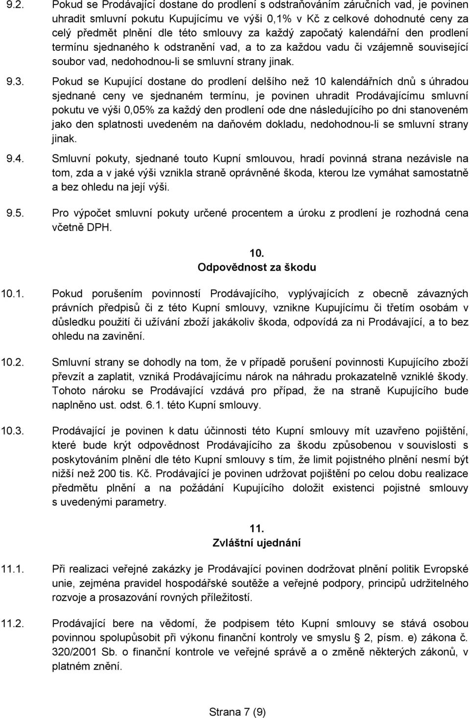 Pokud se Kupující dostane do prodlení delšího než 10 kalendářních dnů s úhradou sjednané ceny ve sjednaném termínu, je povinen uhradit Prodávajícímu smluvní pokutu ve výši 0,05% za každý den prodlení