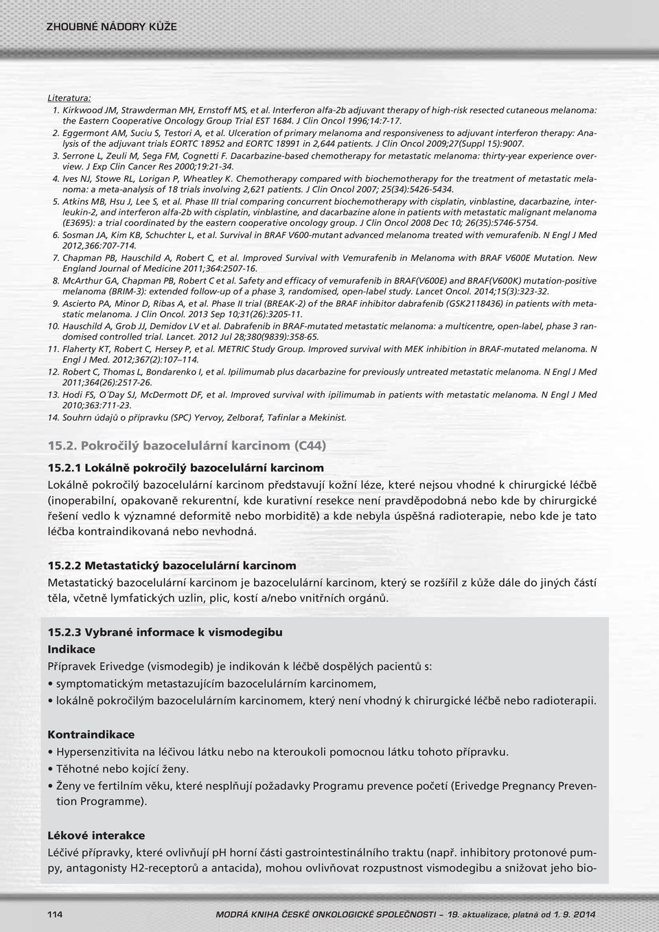 Ulceration of primary melanoma and responsiveness to adjuvant interferon therapy: Analysis of the adjuvant trials EORTC 18952 and EORTC 18991 in 2,644 patients. J Clin Oncol 2009;27(Suppl 15):9007. 3.