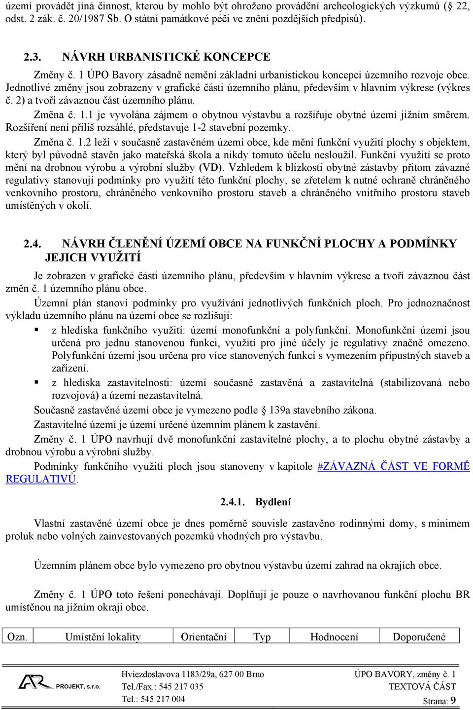 Jednotlivé změny jsou zobrazeny v grafické části územního plánu, především v hlavním výkrese (výkres č. 2) a tvoří závaznou část územního plánu. Změna č. 1.