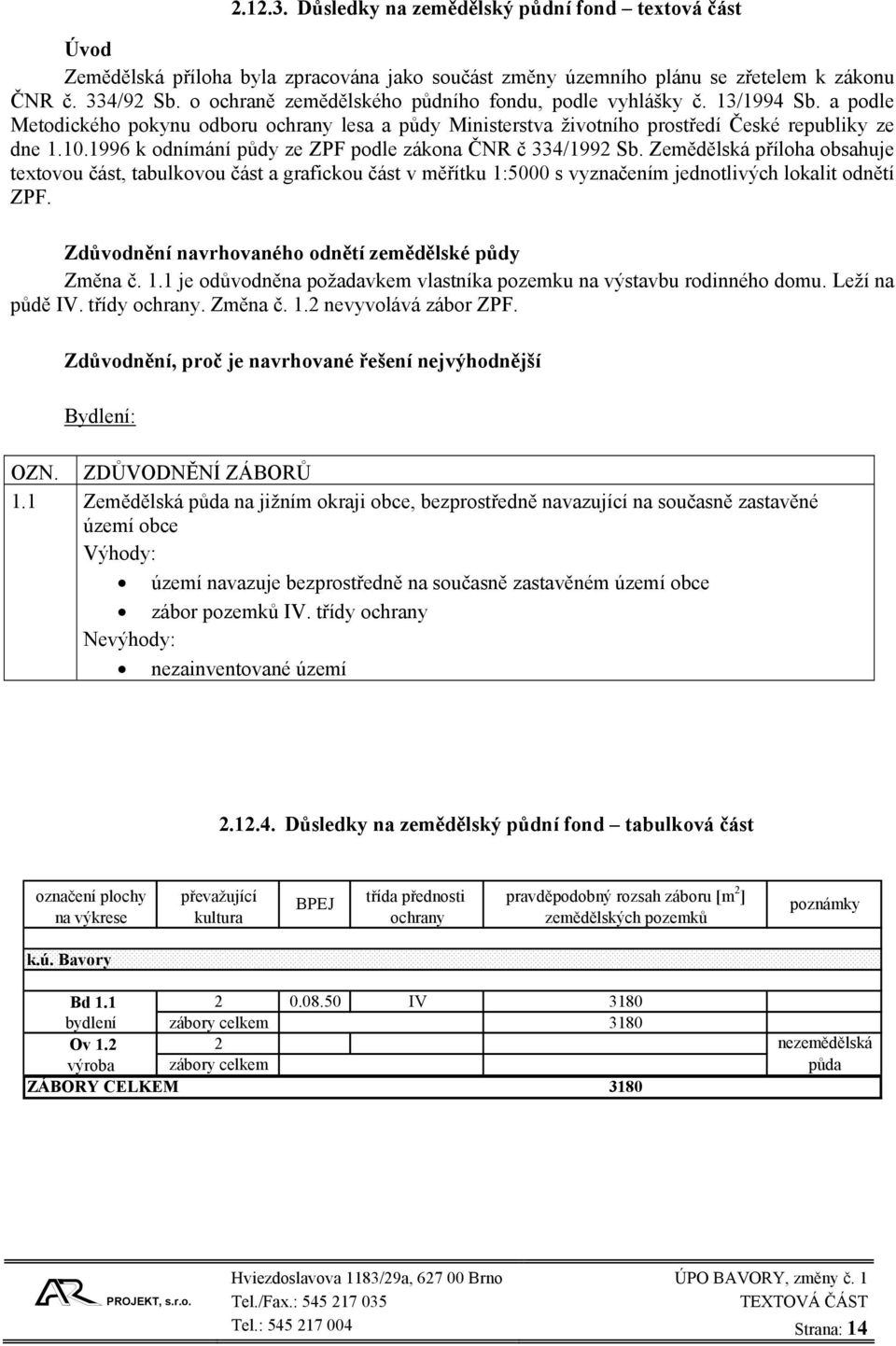 1996 k odnímání půdy ze ZPF podle zákona ČNR č 334/1992 Sb. Zemědělská příloha obsahuje textovou část, tabulkovou část a grafickou část v měřítku 1:5000 s vyznačením jednotlivých lokalit odnětí ZPF.