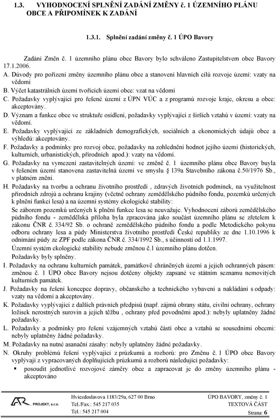 Výčet katastrálních území tvořících území obce: vzat na vědomí C. Požadavky vyplývající pro řešené území z ÚPN VÚC a z programů rozvoje kraje, okresu a obce: akceptovány. D.