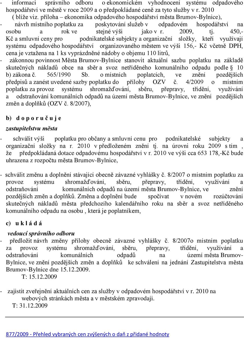 450,- Kč a smluvní ceny pro podnikatelské subjekty a organizační složky, kteří využívají systému odpadového hospodářství organizovaného městem ve výši 156,- Kč včetně DPH, cena je vztažena na 1 ks