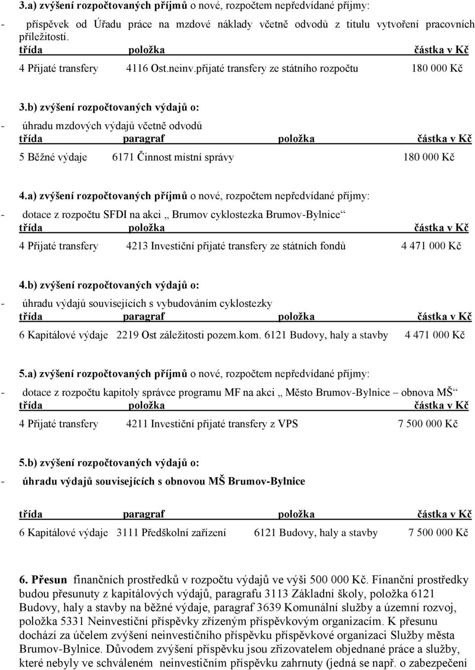 b) zvýšení rozpočtovaných výdajů o: - úhradu mzdových výdajů včetně odvodů 5 Běžné výdaje 6171 Činnost místní správy 180 000 Kč 4.